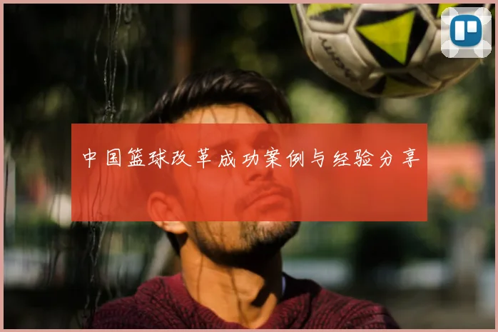 中国篮球改革成功案例与经验分享