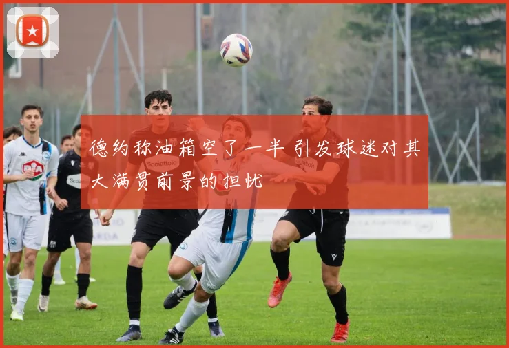 德约称油箱空了一半 引发球迷对其大满贯前景的担忧